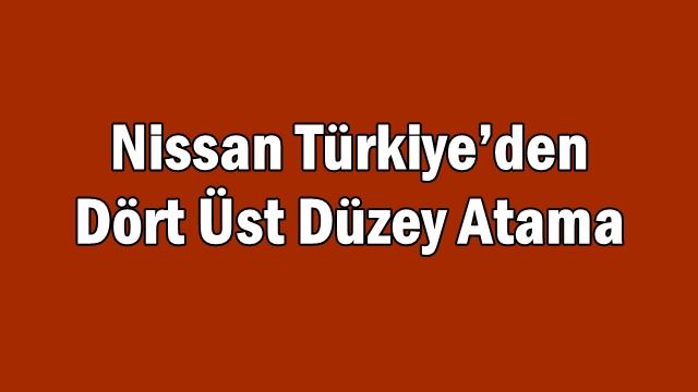 Nissan Türkiye’den Dört Üst Düzey Atama