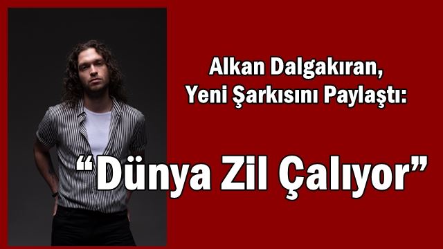Alkan Dalgakıran, Yeni Şarkısını Paylaştı: “Dünya Zil Çalıyor”