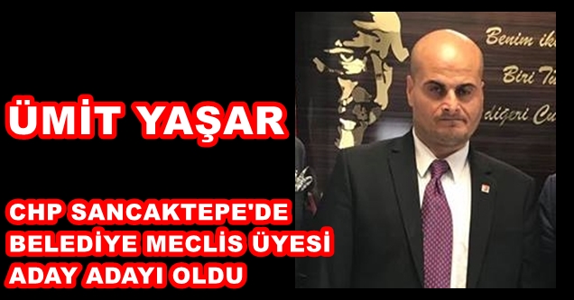 Ümit Yaşar, CHP Sancaktepe?de Belediye Meclis Üyesi Aday Adayı oldu