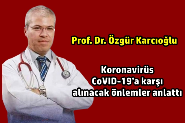 Prof. Dr. Özgür karcıoğlu, Koronavirüs CoVID-19?a karşı alınacak önlemleri anlattı