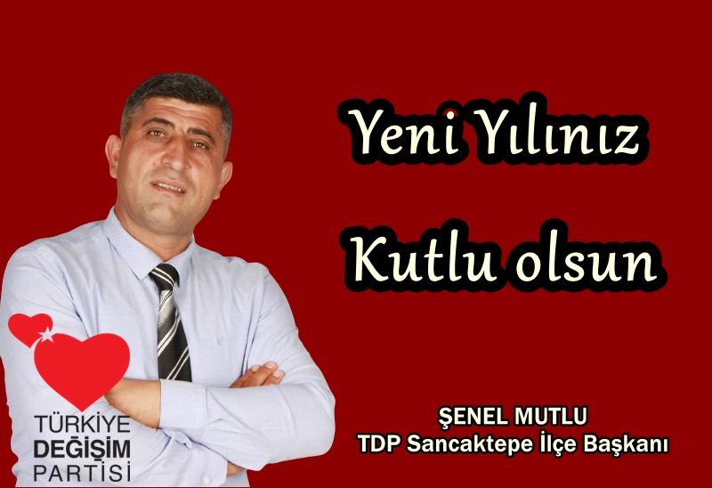 TDP SANCAKTEPE İLÇE BAŞKANI ŞENEL MUTLU