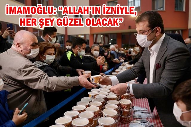 İMAMOĞLU: “ALLAH’IN İZNİYLE, HER ŞEY GÜZEL OLACAK”