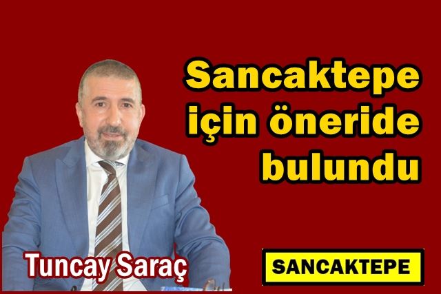 Tuncay Saraç, Sancaktepe için öneride bulundu