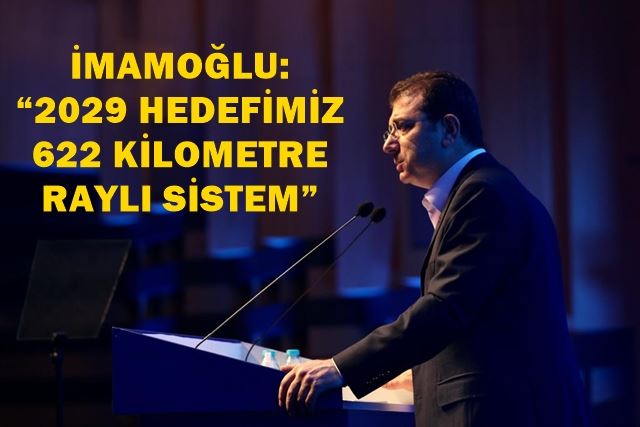 İMAMOĞLU: “2029 HEDEFİMİZ 622 KİLOMETRE RAYLI SİSTEM”