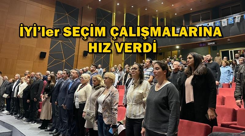 İYİ’ler SEÇİM ÇALIŞMALARINA HIZ VERDİ